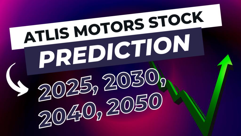 Atlis Motors Stock Price Prediction 2025, 2030, 2040, 2050